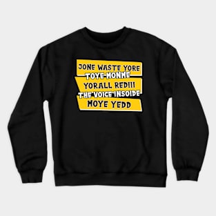 JONE WASTE YORE TOYE MONME YORALL REDIII THE VOICE INSOIDE MOYE YEDD Crewneck Sweatshirt